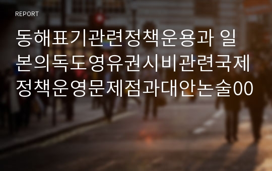 동해표기관련정책운용과 일본의독도영유권시비관련국제정책운영문제점과대안논술00