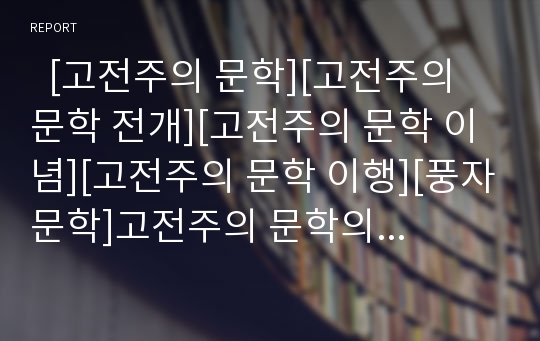   [고전주의 문학][고전주의 문학 전개][고전주의 문학 이념][고전주의 문학 이행][풍자문학]고전주의 문학의 특성, 고전주의 문학의 전개, 고전주의 문학의 이념, 고전주의 문학 이행과정, 고전주의 문학과 풍자문학