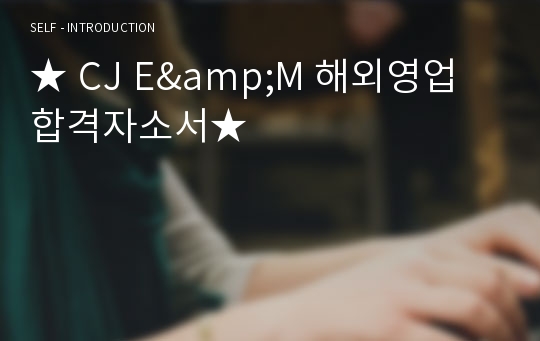 ★ CJ E&amp;M 해외영업 합격자소서★