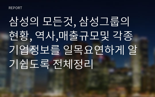 삼성의 모든것, 삼성그룹의 현황, 역사,매출규모및 각종 기업정보를 일목요연하게 알기쉽도록 전체정리