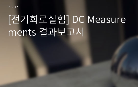 [전기회로실험] DC Measurements 결과보고서