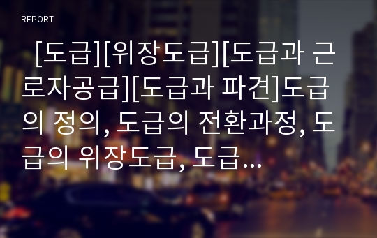   [도급][위장도급][도급과 근로자공급][도급과 파견]도급의 정의, 도급의 전환과정, 도급의 위장도급, 도급과 근로자공급, 도급과 파견, 도급의 문제점 분석