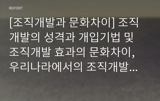 [조직개발과 문화차이] 조직개발의 성격과 개입기법 및 조직개발 효과의 문화차이, 우리나라에서의 조직개발기법의 적용