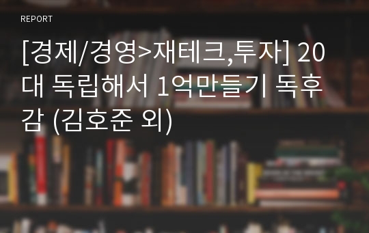 [경제/경영&gt;재테크,투자] 20대 독립해서 1억만들기 독후감 (김호준 외)