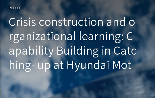 Crisis construction and organizational learning: Capability Building in Catching- up at Hyundai Motor (Palgrave. Kim, L. 1998)