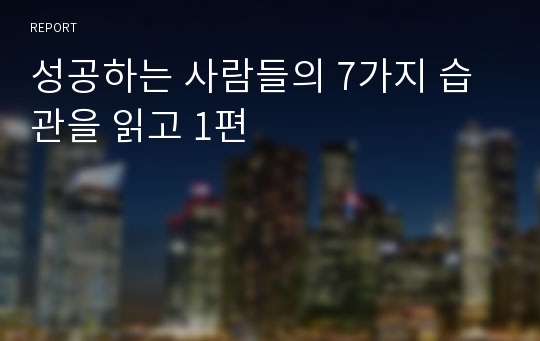 성공하는 사람들의 7가지 습관을 읽고 1편