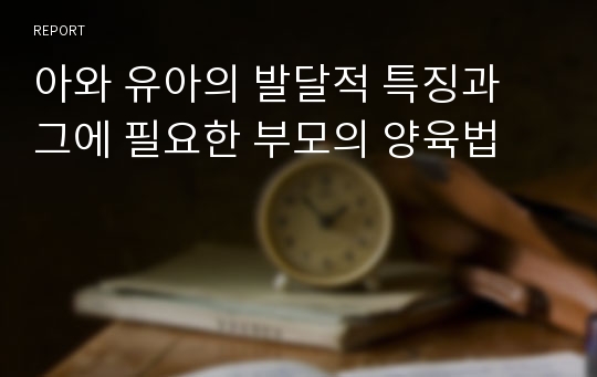 아와 유아의 발달적 특징과 그에 필요한 부모의 양육법