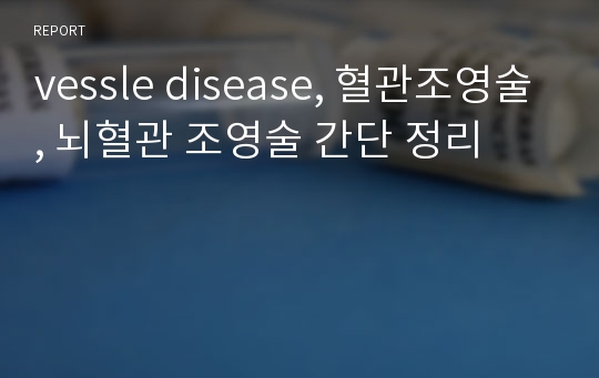 vessle disease, 혈관조영술, 뇌혈관 조영술 간단 정리