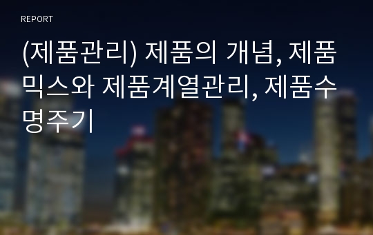 (제품관리) 제품의 개념, 제품믹스와 제품계열관리, 제품수명주기