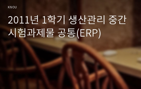 2011년 1학기 생산관리 중간시험과제물 공통(ERP)