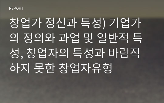 창업가 정신과 특성) 기업가의 정의와 과업 및 일반적 특성, 창업자의 특성과 바람직하지 못한 창업자유형