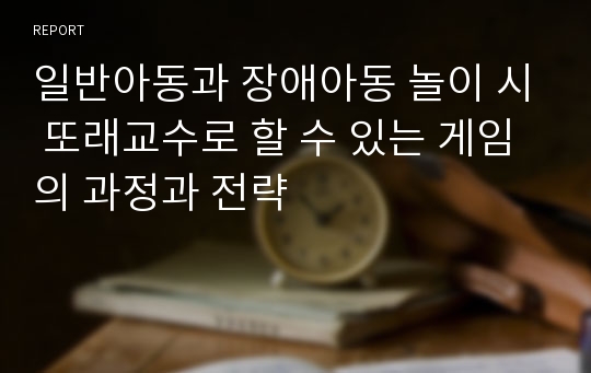 일반아동과 장애아동 놀이 시 또래교수로 할 수 있는 게임의 과정과 전략