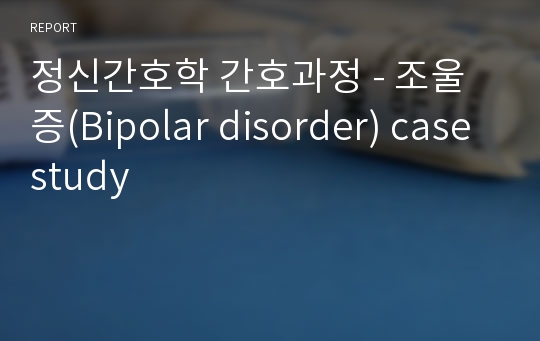 정신간호학 간호과정 - 조울증(Bipolar disorder) case study