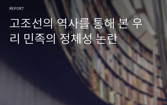 고조선의 역사를 통해 본 우리 민족의 정체성 논란