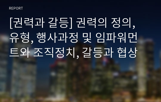 [권력과 갈등] 권력의 정의, 유형, 행사과정 및 임파워먼트와 조직정치, 갈등과 협상