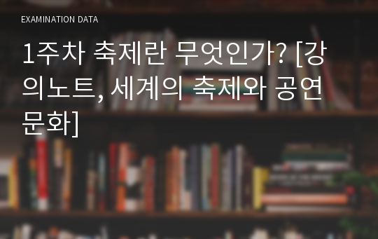 1주차 축제란 무엇인가? [강의노트, 세계의 축제와 공연문화]