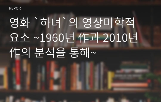 영화 `하녀`의 영상미학적 요소 ~1960년 作과 2010년 作의 분석을 통해~