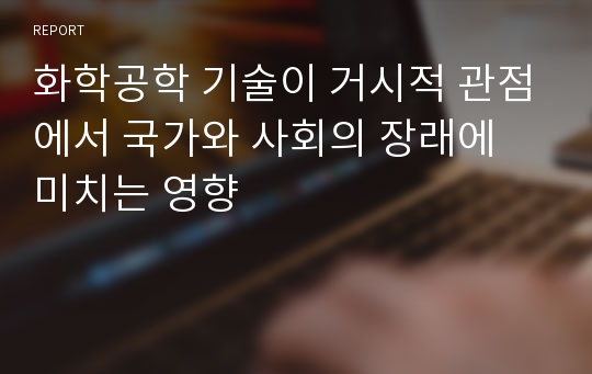 화학공학 기술이 거시적 관점에서 국가와 사회의 장래에 미치는 영향