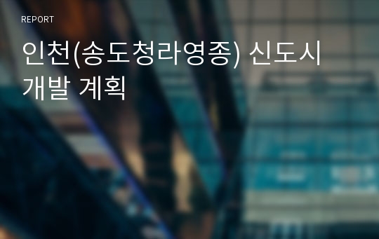 인천(송도청라영종) 신도시 개발 계획