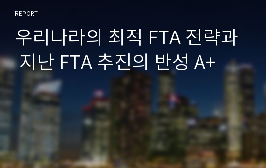 우리나라의 최적 FTA 전략과 지난 FTA 추진의 반성 A+