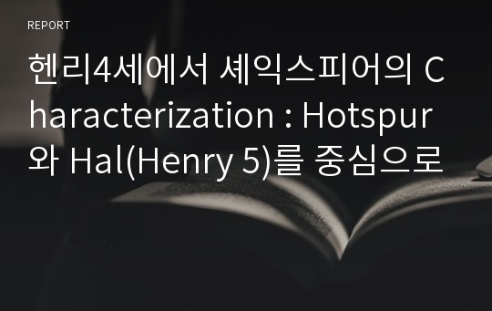 헨리4세에서 셰익스피어의 Characterization : Hotspur와 Hal(Henry 5)를 중심으로