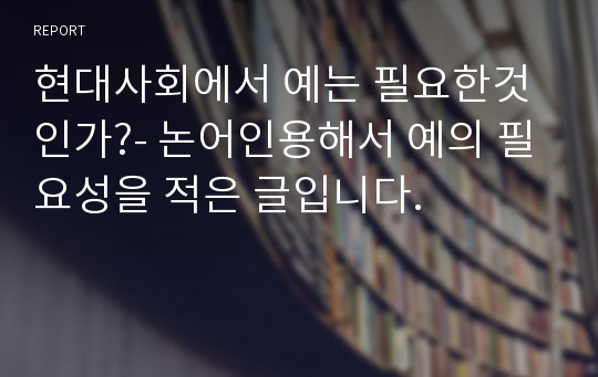 현대사회에서 예는 필요한것인가?- 논어인용해서 예의 필요성을 적은 글입니다.