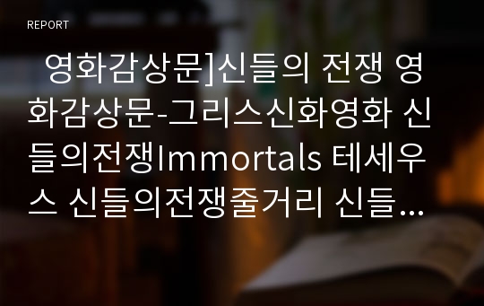   영화감상문]신들의 전쟁 영화감상문-그리스신화영화 신들의전쟁Immortals 테세우스 신들의전쟁줄거리 신들의전쟁감상 영화300제작진초대형블록버스터 그리스신화와비교다른점