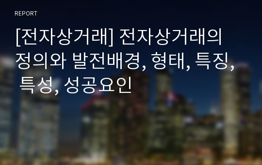 [전자상거래] 전자상거래의 정의와 발전배경, 형태, 특징, 특성, 성공요인