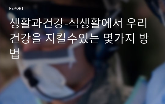 생활과건강-식생활에서 우리건강을 지킬수있는 몇가지 방법