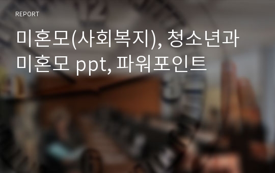 미혼모(사회복지), 청소년과 미혼모 ppt, 파워포인트