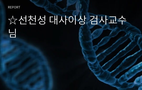 ☆선천성 대사이상 검사교수님