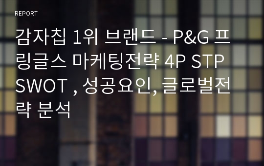 감자칩 1위 브랜드 - P&amp;G 프링글스 마케팅전략 4P STP SWOT , 성공요인, 글로벌전략 분석