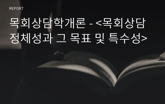 목회상담학개론 - &lt;목회상담 정체성과 그 목표 및 특수성&gt;