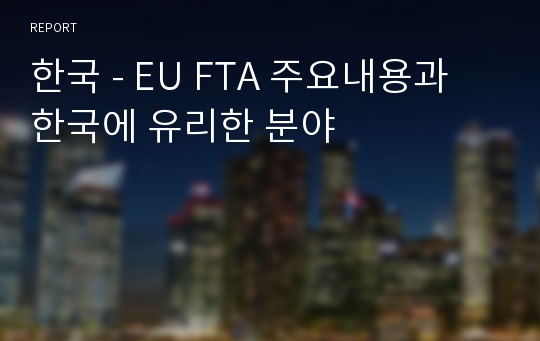 한국 - EU FTA 주요내용과 한국에 유리한 분야