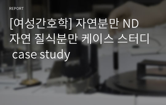 [여성간호학] 자연분만 ND 자연 질식분만 케이스 스터디 case study