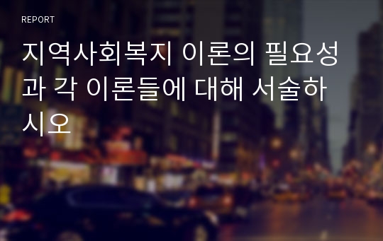 지역사회복지 이론의 필요성과 각 이론들에 대해 서술하시오