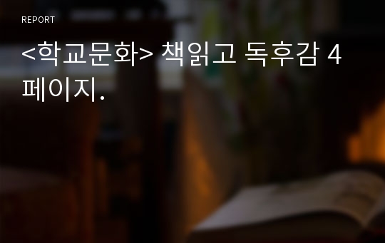 &lt;학교문화&gt; 책읽고 독후감 4페이지.