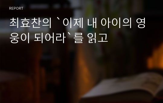 최효찬의 `이제 내 아이의 영웅이 되어라`를 읽고