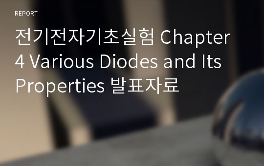 전기전자기초실험 Chapter 4 Various Diodes and Its Properties 발표자료