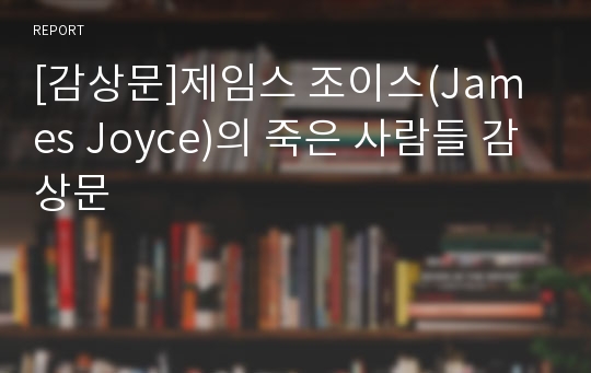 [감상문]제임스 조이스(James Joyce)의 죽은 사람들 감상문