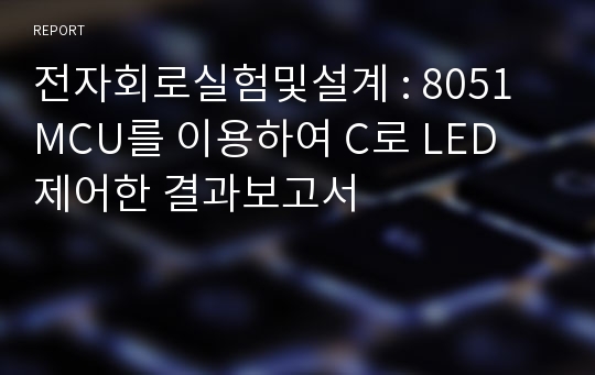 전자회로실험및설계 : 8051 MCU를 이용하여 C로 LED 제어한 결과보고서