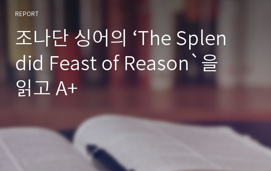 조나단 싱어의 ‘The Splendid Feast of Reason`을 읽고 A+