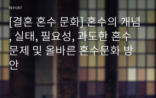 [결혼 혼수 문화] 혼수의 개념, 실태, 필요성, 과도한 혼수문제 및 올바른 혼수문화 방안