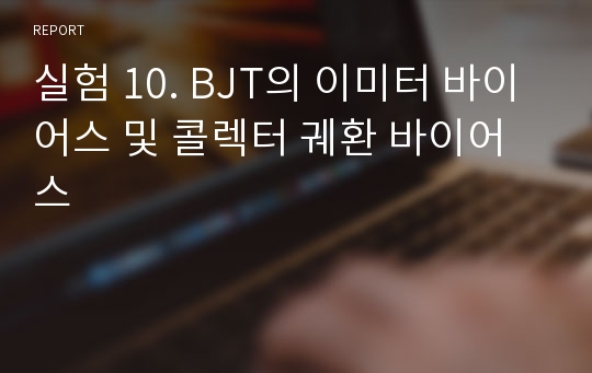 실험 10. BJT의 이미터 바이어스 및 콜렉터 궤환 바이어스