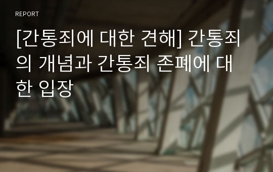 [간통죄에 대한 견해] 간통죄의 개념과 간통죄 존폐에 대한 입장