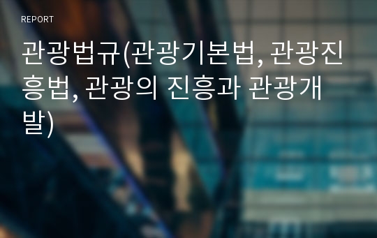 관광법규(관광기본법, 관광진흥법, 관광의 진흥과 관광개발)