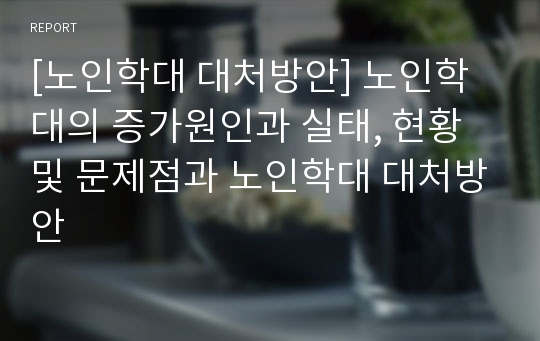 [노인학대 대처방안] 노인학대의 증가원인과 실태, 현황 및 문제점과 노인학대 대처방안