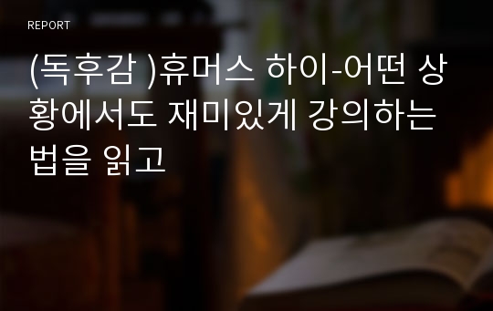 (독후감 )휴머스 하이-어떤 상황에서도 재미있게 강의하는 법을 읽고