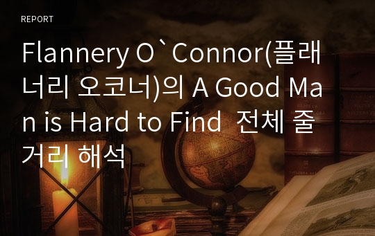 Flannery O`Connor(플래너리 오코너)의 A Good Man is Hard to Find  전체 줄거리 해석