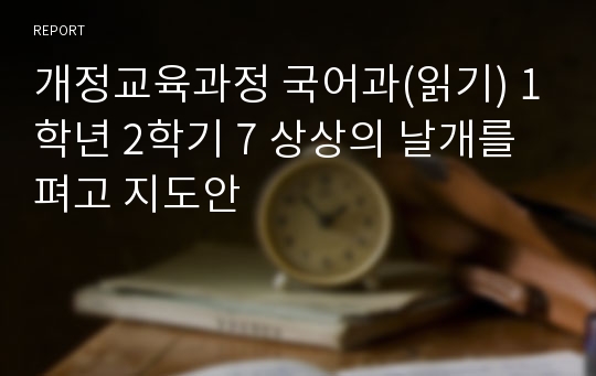 개정교육과정 국어과(읽기) 1학년 2학기 7 상상의 날개를 펴고 지도안